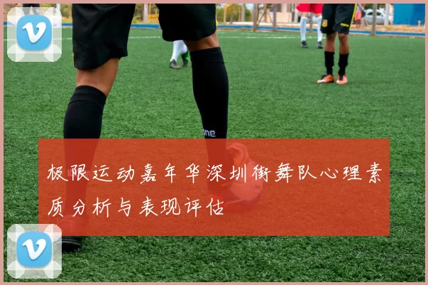 极限运动嘉年华深圳街舞队心理素质分析与表现评估