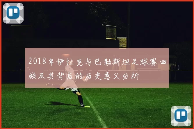 2018年伊拉克与巴勒斯坦足球赛回顾及其背后的历史意义分析