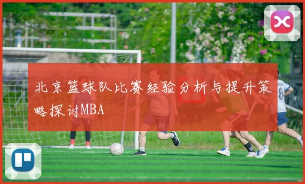 北京篮球队比赛经验分析与提升策略探讨MBA